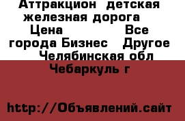 Аттракцион, детская железная дорога  › Цена ­ 212 900 - Все города Бизнес » Другое   . Челябинская обл.,Чебаркуль г.
